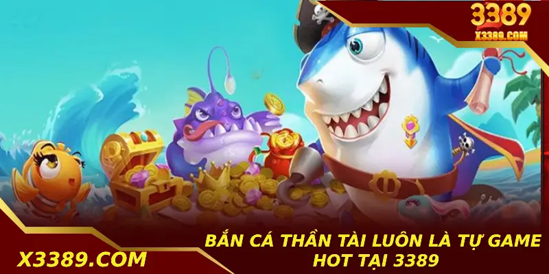 Bắn cá thần tài luôn là tự game hot tại 3389