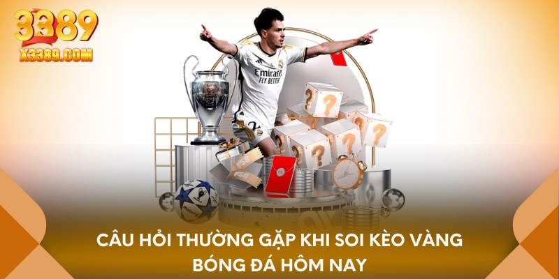 Câu hỏi thường gặp khi soi kèo vàng bóng đá hôm nay