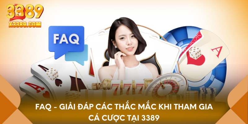 FAQ - Giải đáp các thắc mắc khi tham gia cá cược tại 3389