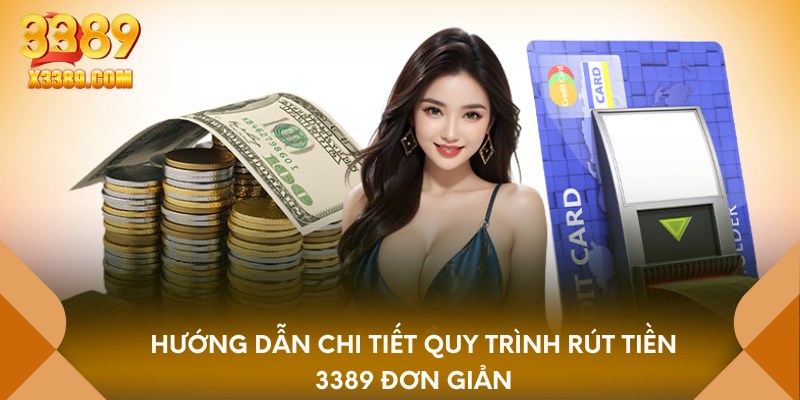 Hướng dẫn chi tiết quy trình rút tiền 3389 đơn giản