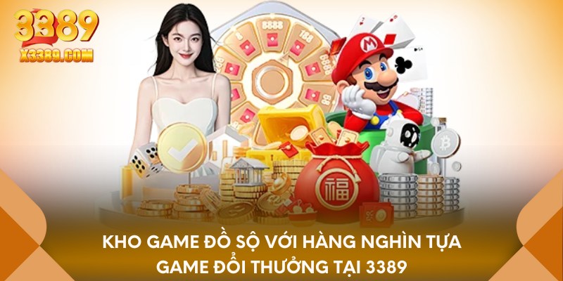 Kho game đồ sộ với hàng nghìn tựa game đổi thưởng tại 3389