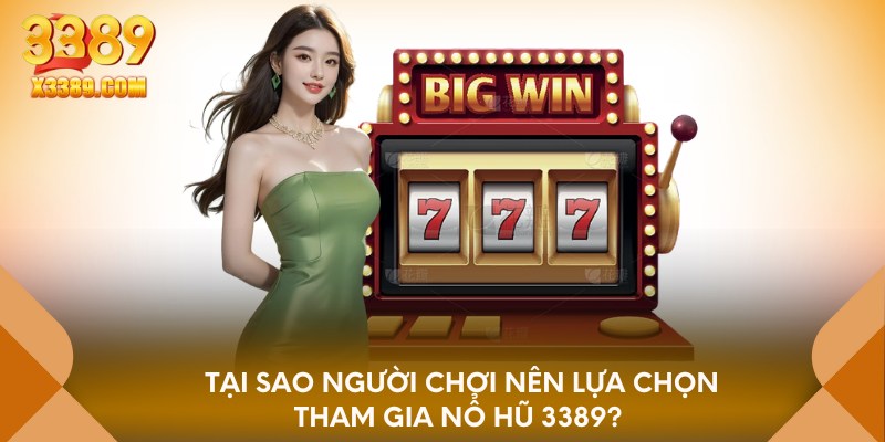 Tại sao người chơi nên lựa chọn tham gia nổ hũ 3389? 