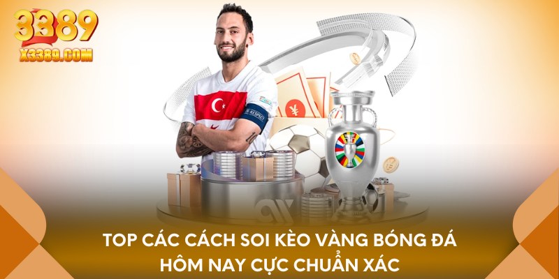Top các cách soi kèo vàng bóng đá hôm nay cực chuẩn xác